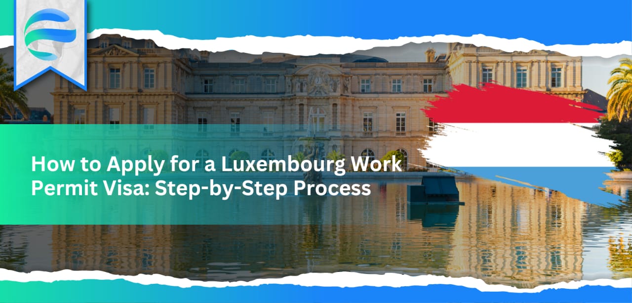 How to Apply for a Luxembourg Work Permit Visa: Step-by-Step Process